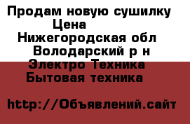 Продам новую сушилку › Цена ­ 1 500 - Нижегородская обл., Володарский р-н Электро-Техника » Бытовая техника   